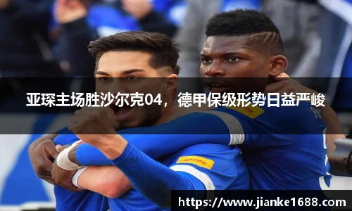 亚琛主场胜沙尔克04，德甲保级形势日益严峻