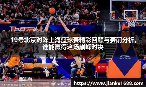 19号北京对阵上海篮球赛精彩回顾与赛前分析，谁能赢得这场巅峰对决