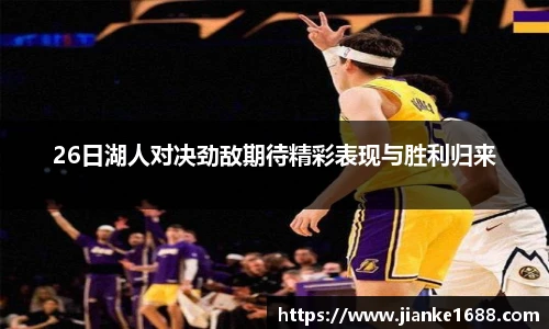 26日湖人对决劲敌期待精彩表现与胜利归来