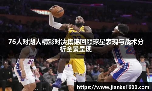 76人对湖人精彩对决集锦回顾球星表现与战术分析全景呈现